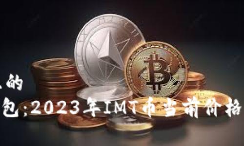 思考一个且的  
imToken钱包：2023年IMT币当前价格及市场分析