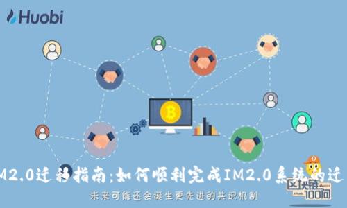 IM2.0迁移指南：如何顺利完成IM2.0系统的迁移