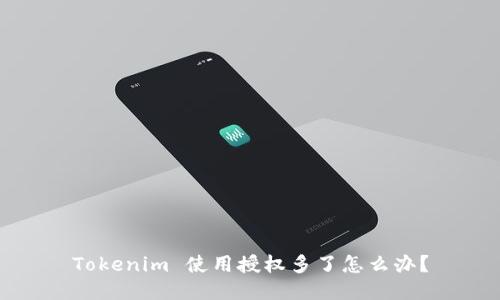 Tokenim 使用授权多了怎么办？