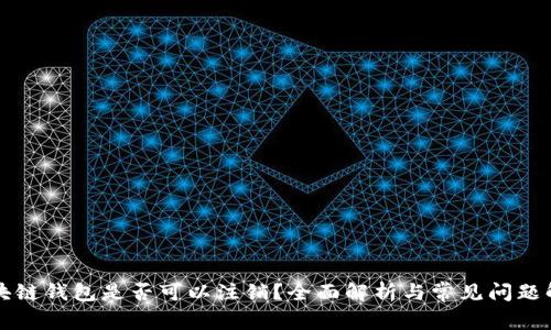区块链钱包是否可以注销？全面解析与常见问题解答