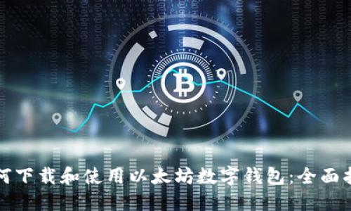 如何下载和使用以太坊数字钱包：全面指南