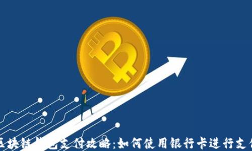 
区块链钱包支付攻略：如何使用银行卡进行支付
