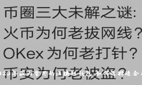 盘点2023年国内常用的区块链钱包，如何选择适合自己的？