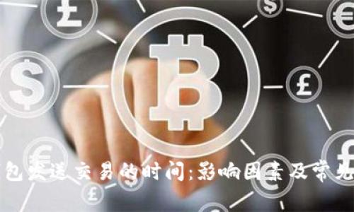 比特币钱包发送交易的时间：影响因素及常见问题解答