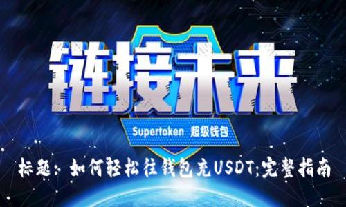 标题: 如何轻松往钱包充USDT：完整指南