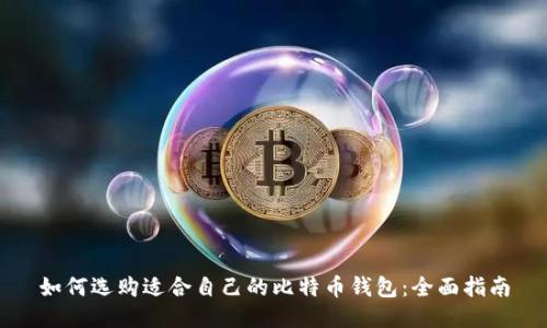 如何选购适合自己的比特币钱包：全面指南