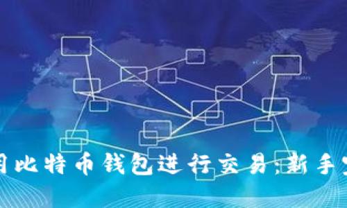 如何使用比特币钱包进行交易：新手完全指南