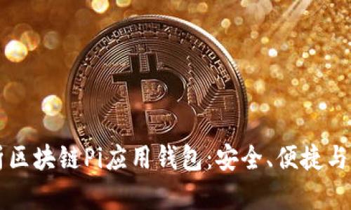 全面解析区块链Pi应用钱包：安全、便捷与未来潜力