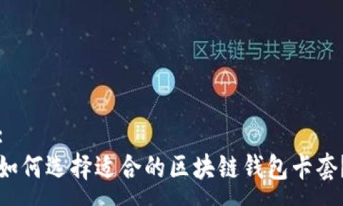 :
如何选择适合的区块链钱包卡套？