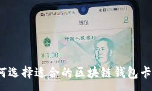:
如何选择适合的区块链钱包卡套？