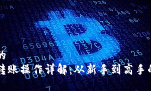 思考一个且的  
区块链钱包转账操作详解：从新手到高手的全方位指南