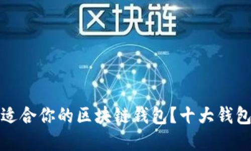 如何选择最适合你的区块链钱包？十大钱包推荐与对比