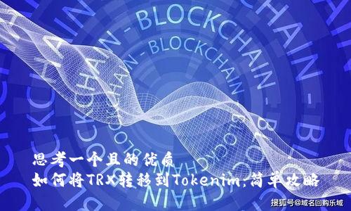 思考一个且的优质
如何将TRX转移到Tokenim：简单攻略