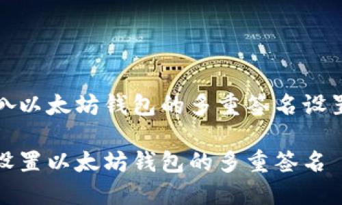 扒一扒以太坊钱包的多重签名设置方法

如何设置以太坊钱包的多重签名