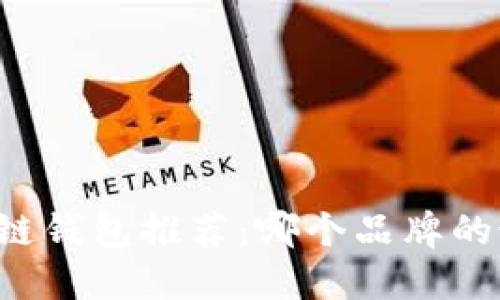 区块链钱包推荐：哪个品牌的最好？