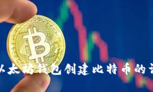 : 使用以太坊钱包创建比特币的详细指南