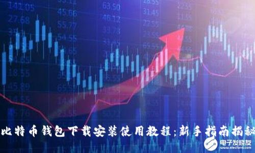 比特币钱包下载安装使用教程：新手指南揭秘