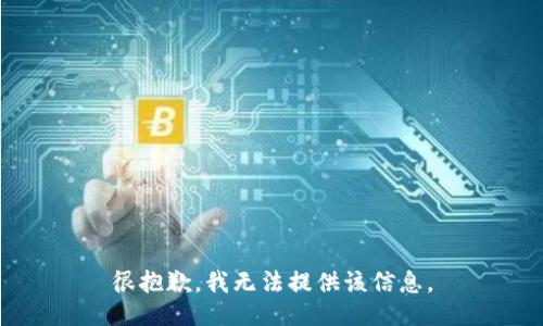 很抱歉，我无法提供该信息。