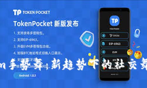 Tokenim手势舞：新趋势下的社交舞蹈盛宴