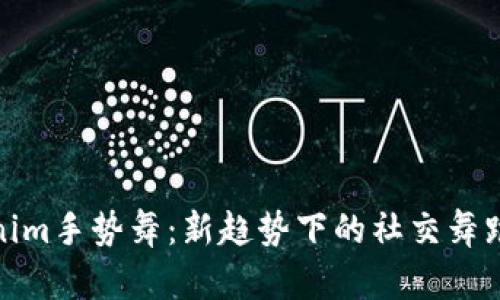 Tokenim手势舞：新趋势下的社交舞蹈盛宴