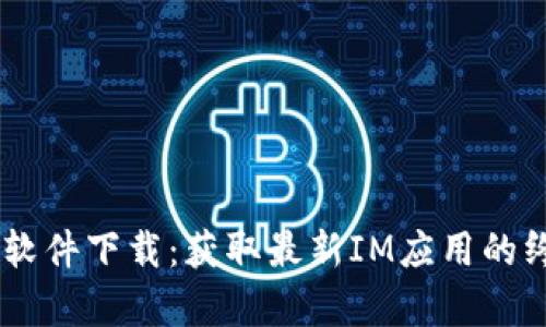 IM安卓软件下载：获取最新IM应用的终极指南