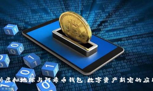 彻底解析虚拟地球与阿希币钱包：数字资产新宠的应用与前景