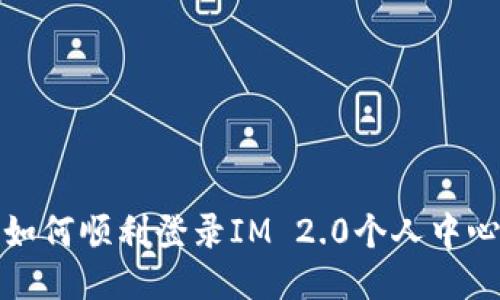 如何顺利登录IM 2.0个人中心