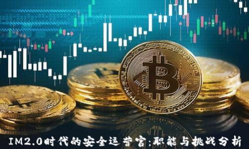 
IM2.0时代的安全运营官：职能与挑战分析