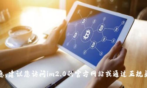 抱歉，我无法提供该信息。建议您访问im2.0的官方网站或通过正规渠道获取相关联系信息。