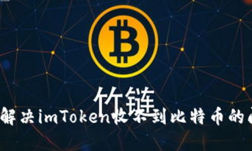 如何解决imToken收不到比特币的问题？