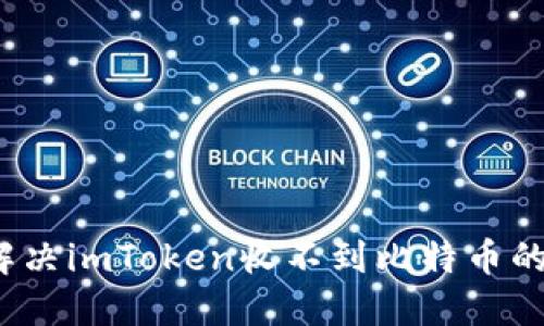 如何解决imToken收不到比特币的问题？