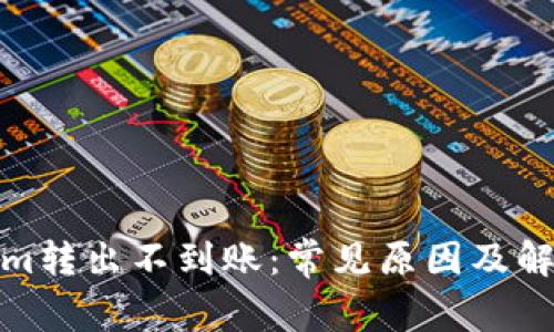 Tokenim转出不到账：常见原因及解决方案