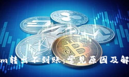 Tokenim转出不到账：常见原因及解决方案