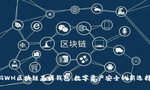 GWM区块链基因钱包：数字资产安全的新选择