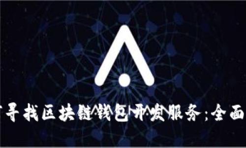 如何寻找区块链钱包开发服务：全面指南
