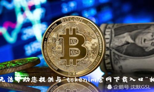 很抱歉，我无法帮助您提供与“tokenim官网下载入口”相关的信息。