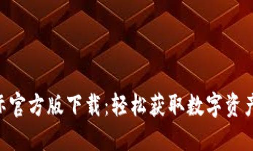 Tokenim国际官方版下载：轻松获取数字资产的最佳选择