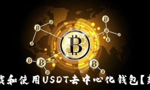   
如何下载和使用USDT去中心化钱包？新手指南