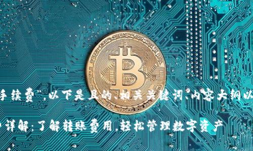 关于“im2.0转币手续费”，以下是且的、相关关键词、内容大纲以及详细问题介绍。

im2.0转币手续费详解：了解转账费用，轻松管理数字资产