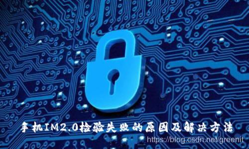 手机IM2.0检验失败的原因及解决方法