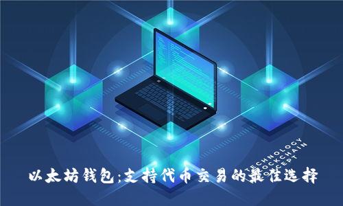 以太坊钱包：支持代币交易的最佳选择