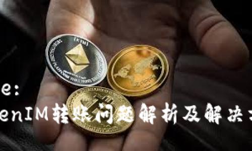Title:
TokenIM转账问题解析及解决方案