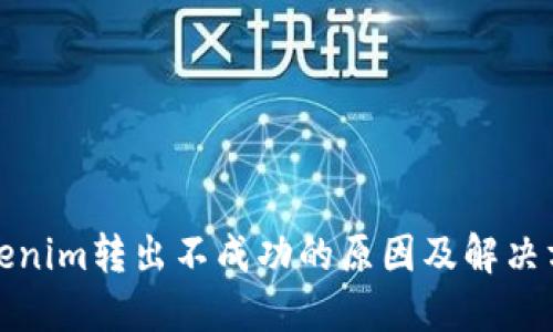 Tokenim转出不成功的原因及解决方案