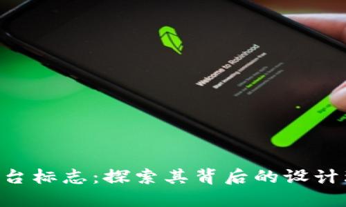 Tokenim平台标志：探索其背后的设计理念与含义