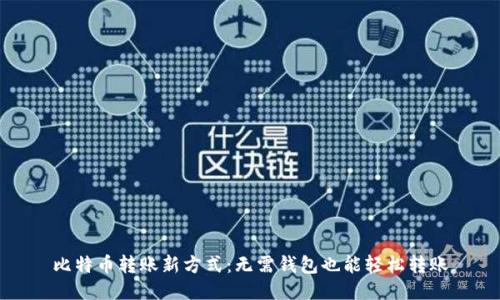 比特币转账新方式：无需钱包也能轻松转账