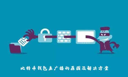 比特币钱包未广播的原因及解决方案