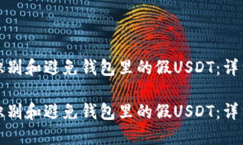 如何识别和避免钱包里的假USDT：详细指南

如何识别和避免钱包里的假USDT：详细指南
