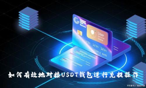 如何有效地对接USDT钱包进行充提操作