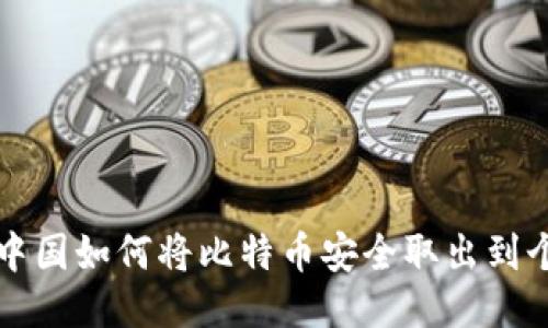 比特币中国如何将比特币安全取出到个人钱包