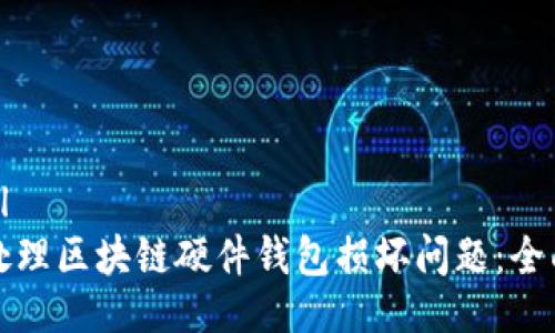 ```xml
如何处理区块链硬件钱包损坏问题：全面指南